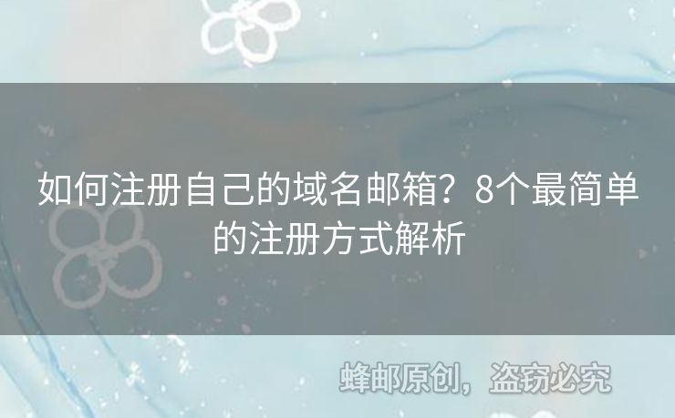 如何注冊自己的域名郵箱？8個最簡單的注冊方式解析