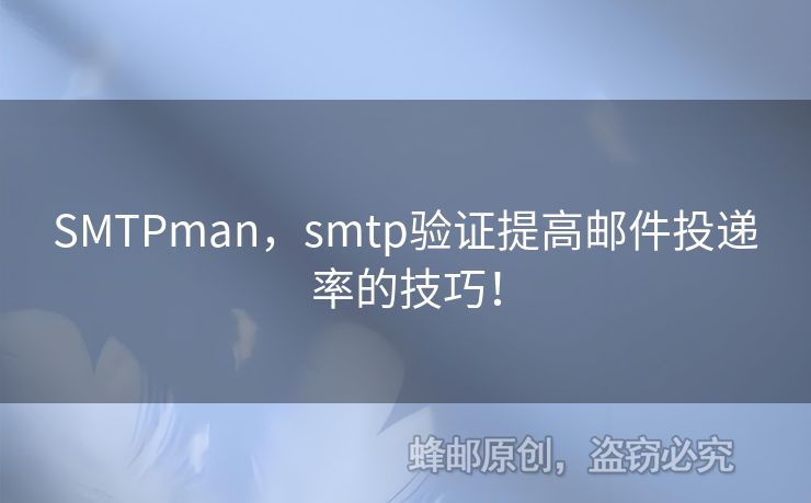 SMTPman，smtp驗(yàn)證提高郵件投遞率的技巧！