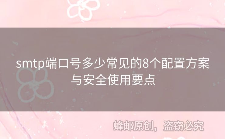 smtp端口號多少常見的8個配置方案與安全使用要點