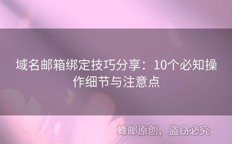 域名郵箱綁定技巧分享：10個(gè)必知操作細(xì)節(jié)與注意點(diǎn)