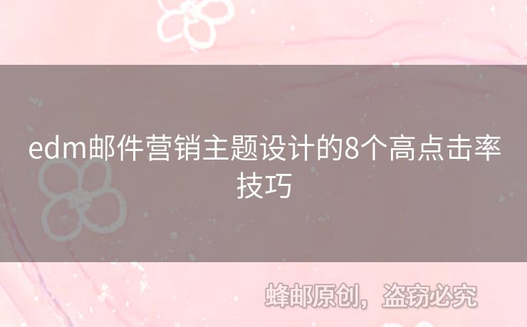 edm郵件營(yíng)銷主題設(shè)計(jì)的8個(gè)高點(diǎn)擊率技巧