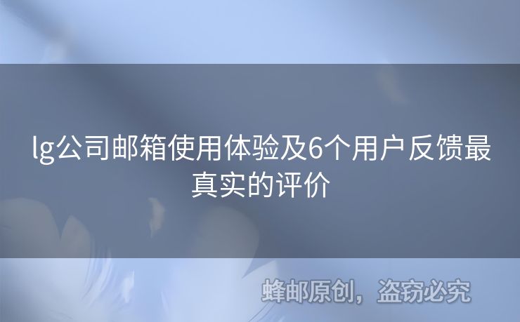 lg公司郵箱使用體驗及6個用戶反饋最真實的評價
