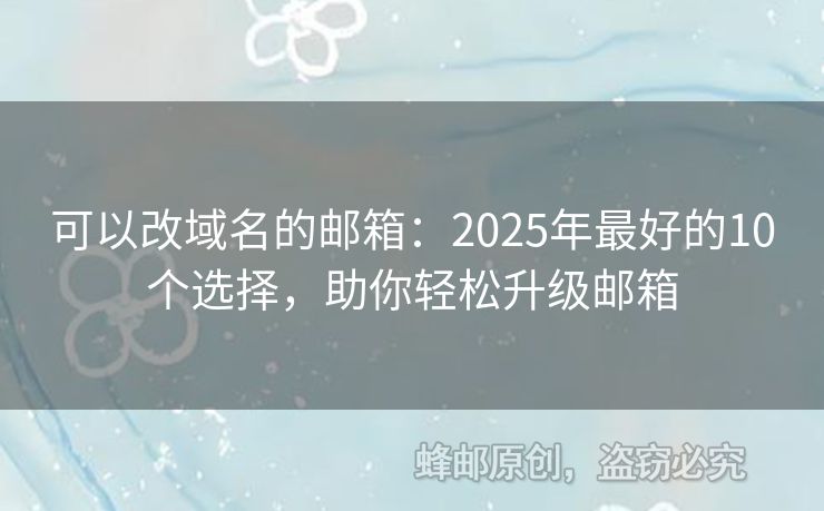 可以改域名的郵箱：2025年最好的10個選擇，助你輕松升級郵箱