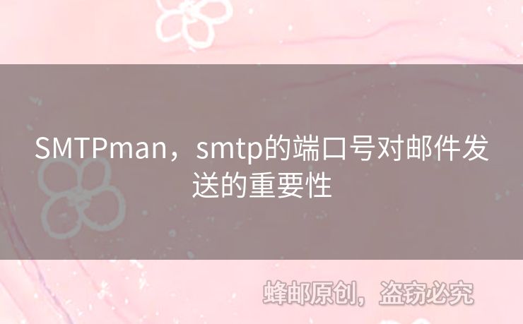 SMTPman，smtp的端口號對郵件發(fā)送的重要性