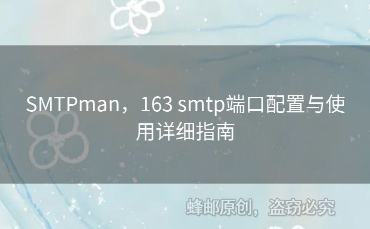 SMTPman，163 smtp端口配置與使用詳細指南