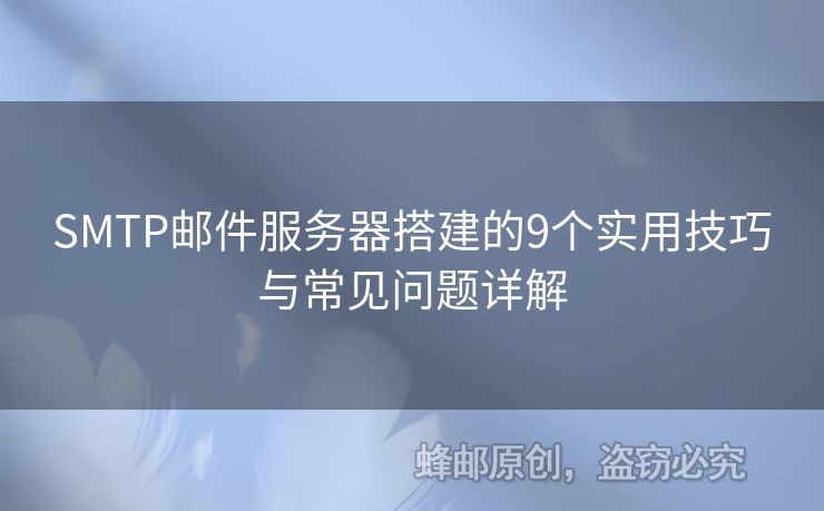 SMTP郵件服務(wù)器搭建的9個(gè)實(shí)用技巧與常見問題詳解