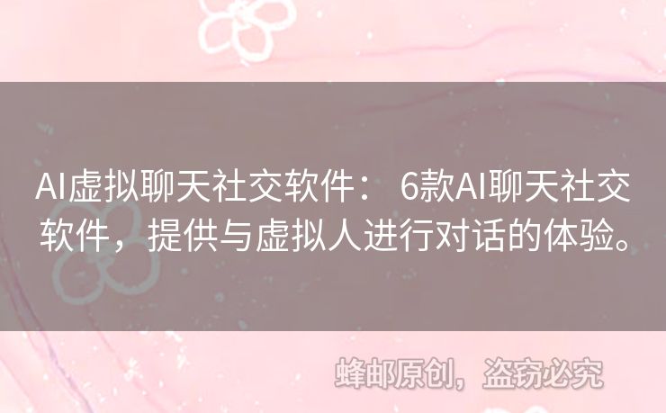 AI虛擬聊天社交軟件： 6款A(yù)I聊天社交軟件，提供與虛擬人進(jìn)行對(duì)話的體驗(yàn)。