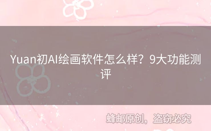 Yuan初AI繪畫軟件怎么樣？9大功能測(cè)評(píng)