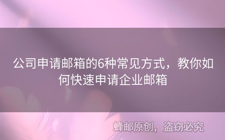 公司申請(qǐng)郵箱的6種常見方式，教你如何快速申請(qǐng)企業(yè)郵箱