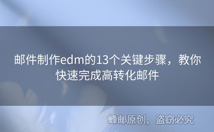 郵件制作edm的13個(gè)關(guān)鍵步驟，教你快速完成高轉(zhuǎn)化郵件