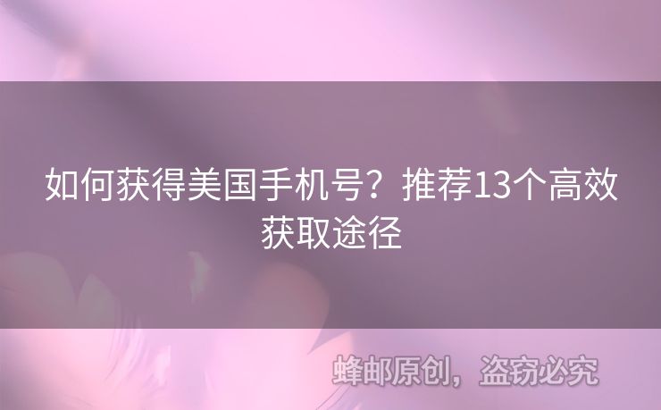 如何獲得美國手機(jī)號？推薦13個高效獲取途徑