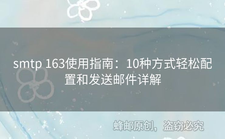 smtp 163使用指南：10種方式輕松配置和發(fā)送郵件詳解