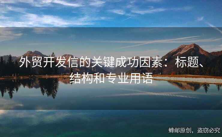 外貿(mào)開(kāi)發(fā)信的關(guān)鍵成功因素：標(biāo)題、結(jié)構(gòu)和專(zhuān)業(yè)用語(yǔ)
