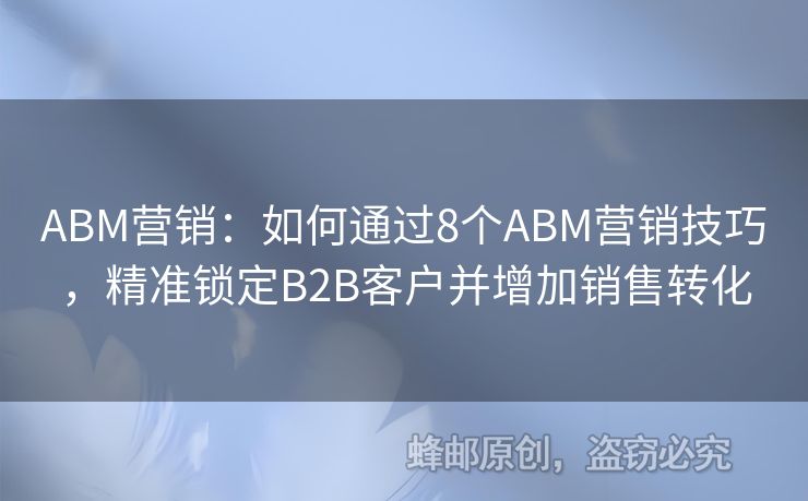 ABM營(yíng)銷：如何通過8個(gè)ABM營(yíng)銷技巧，精準(zhǔn)鎖定B2B客戶并增加銷售轉(zhuǎn)化