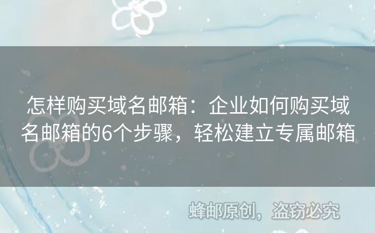 怎樣購買域名郵箱：企業(yè)如何購買域名郵箱的6個步驟，輕松建立專屬郵箱