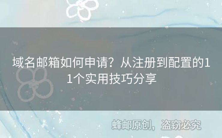 域名郵箱如何申請(qǐng)？從注冊(cè)到配置的11個(gè)實(shí)用技巧分享