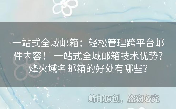 一站式全域郵箱：輕松管理跨平臺(tái)郵件內(nèi)容！ 一站式全域郵箱技術(shù)優(yōu)勢(shì)？烽火域名郵箱的好處有哪些？