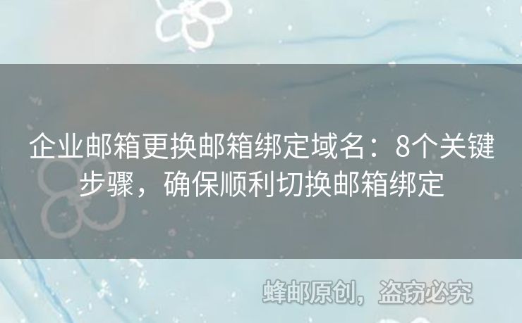企業(yè)郵箱更換郵箱綁定域名：8個(gè)關(guān)鍵步驟，確保順利切換郵箱綁定