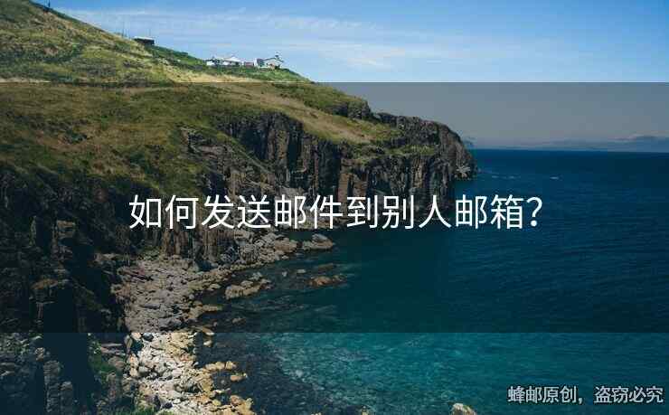如何發(fā)送郵件到別人郵箱？