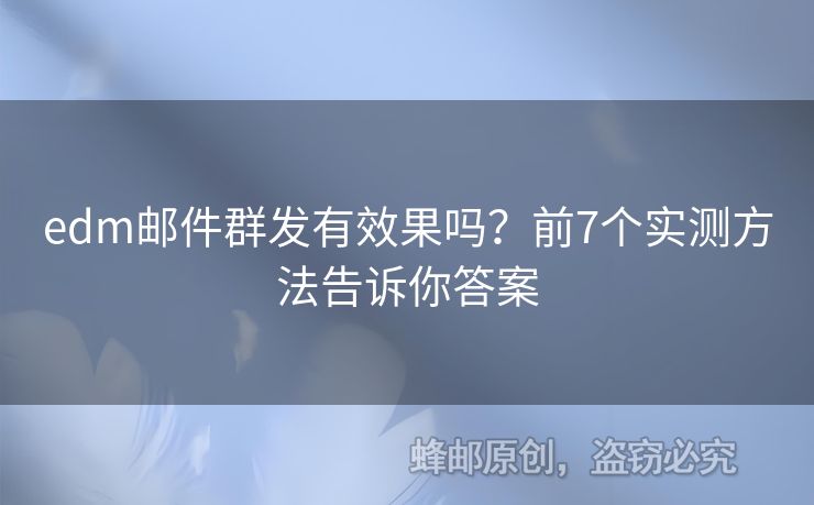edm郵件群發(fā)有效果嗎？前7個實測方法告訴你答案