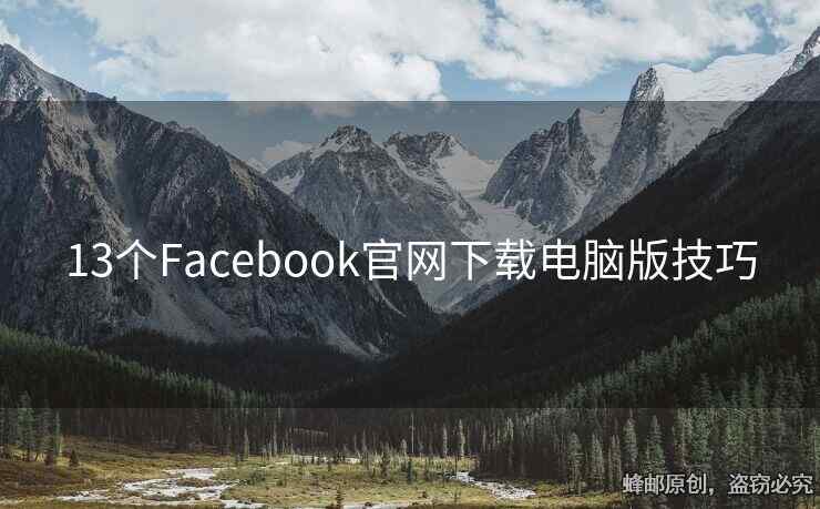 13個Facebook官網(wǎng)下載電腦版技巧