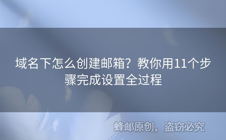域名下怎么創(chuàng)建郵箱？教你用11個(gè)步驟完成設(shè)置全過(guò)程