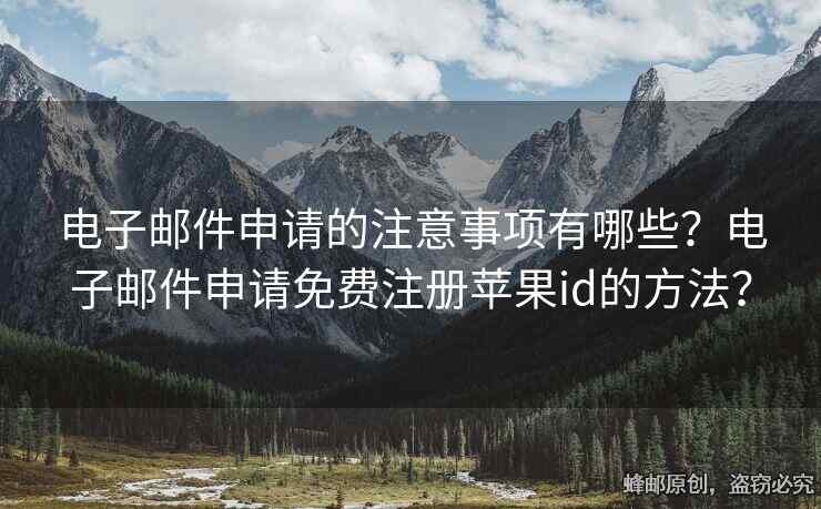 電子郵件申請(qǐng)的注意事項(xiàng)有哪些？電子郵件申請(qǐng)免費(fèi)注冊(cè)蘋果id的方法？