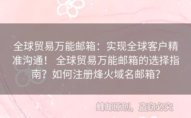 全球貿(mào)易萬(wàn)能郵箱：實(shí)現(xiàn)全球客戶(hù)精準(zhǔn)溝通！ 全球貿(mào)易萬(wàn)能郵箱的選擇指南？如何注冊(cè)烽火域名郵箱？