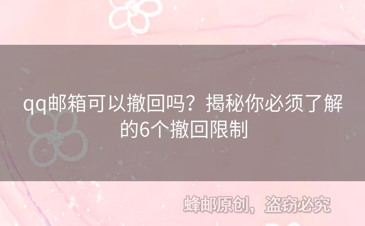 qq郵箱可以撤回嗎？揭秘你必須了解的6個撤回限制