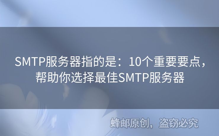 SMTP服務(wù)器指的是：10個重要要點，幫助你選擇最佳SMTP服務(wù)器