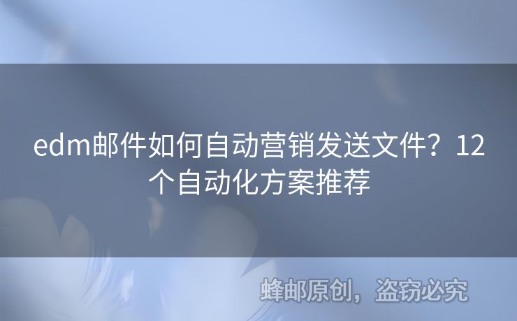 edm郵件如何自動營銷發(fā)送文件？12個自動化方案推薦