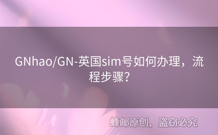 GNhao/GN-英國sim號如何辦理，流程步驟？