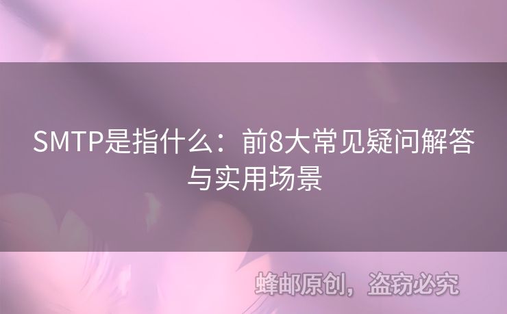 SMTP是指什么：前8大常見疑問解答與實(shí)用場景