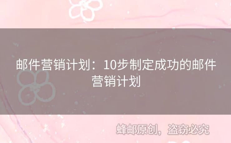 郵件營(yíng)銷計(jì)劃：10步制定成功的郵件營(yíng)銷計(jì)劃