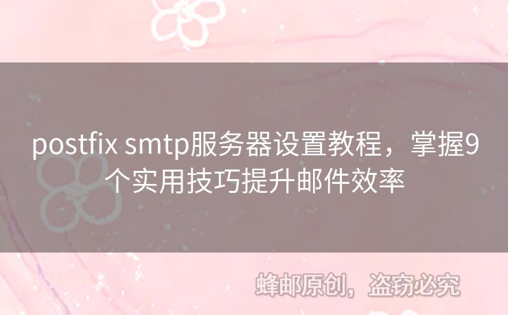 postfix smtp服務(wù)器設(shè)置教程，掌握9個實用技巧提升郵件效率