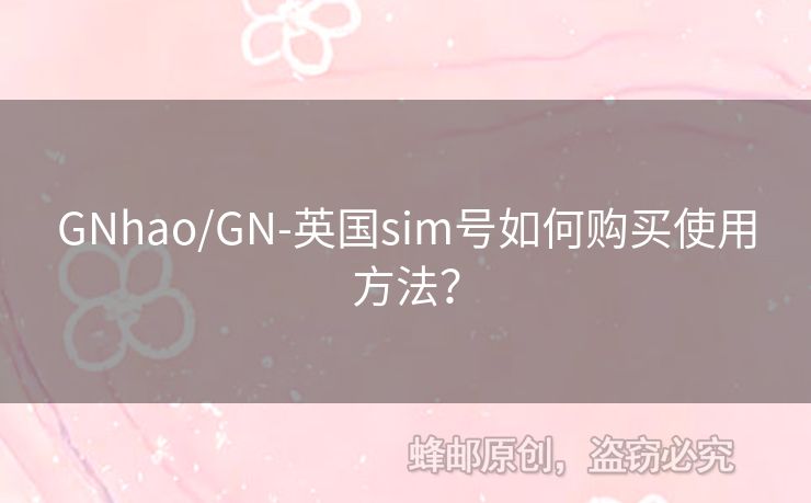 GNhao/GN-英國sim號如何購買使用方法？