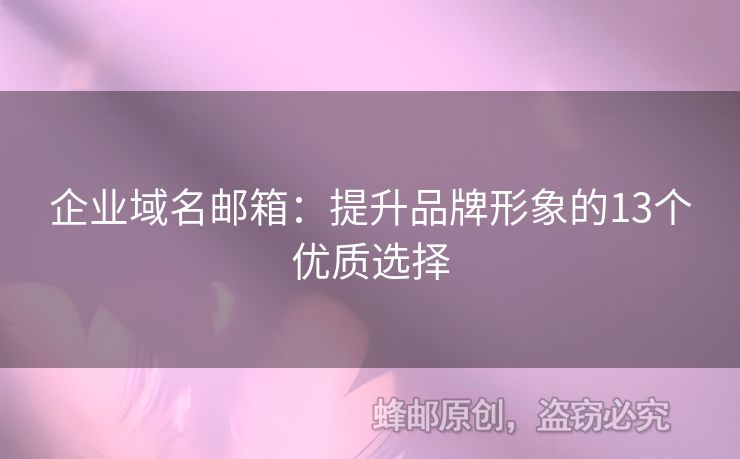企業(yè)域名郵箱：提升品牌形象的13個(gè)優(yōu)質(zhì)選擇