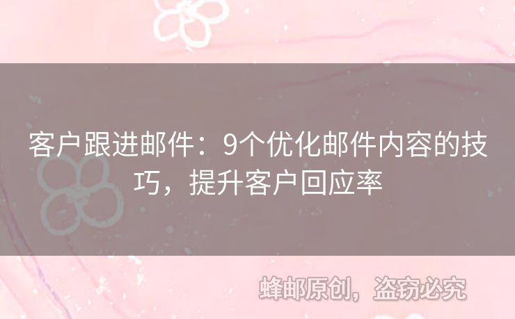 客戶跟進郵件：9個優(yōu)化郵件內(nèi)容的技巧，提升客戶回應(yīng)率