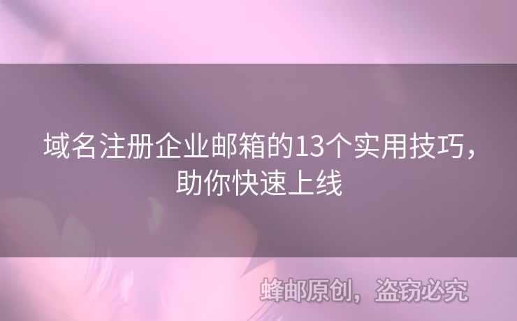 域名注冊企業(yè)郵箱的13個(gè)實(shí)用技巧，助你快速上線