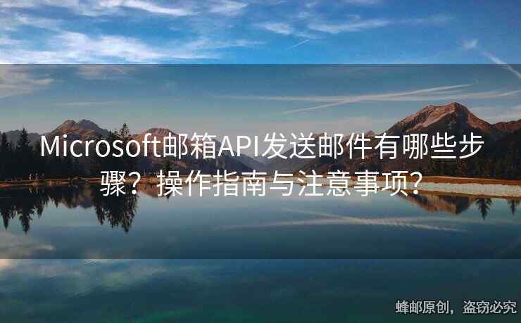 Microsoft郵箱API發(fā)送郵件有哪些步驟？操作指南與注意事項(xiàng)？