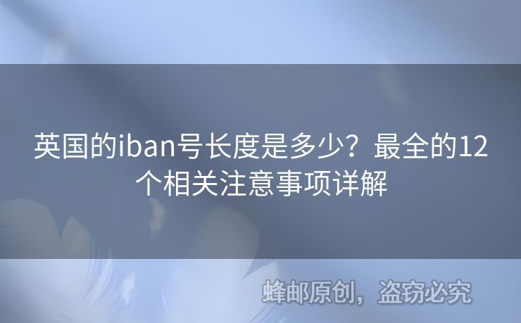 英國的iban號長度是多少？最全的12個相關注意事項詳解