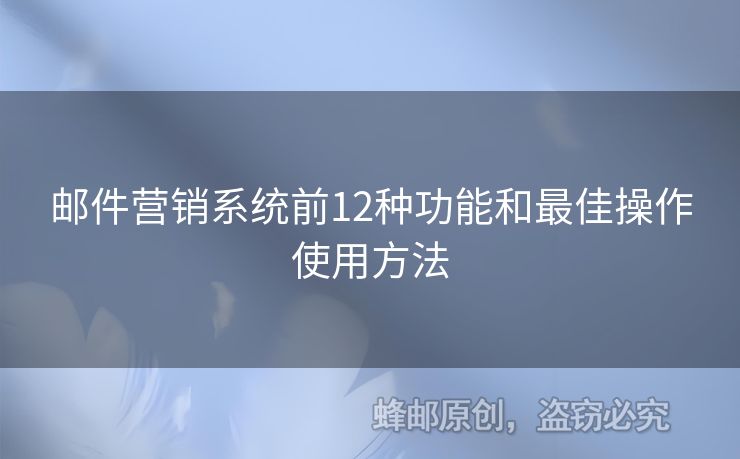郵件營銷系統(tǒng)前12種功能和最佳操作使用方法