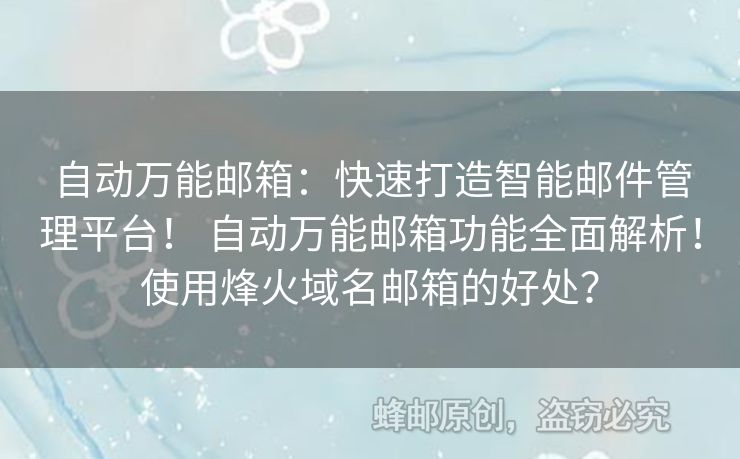 自動(dòng)萬(wàn)能郵箱：快速打造智能郵件管理平臺(tái)！ 自動(dòng)萬(wàn)能郵箱功能全面解析！使用烽火域名郵箱的好處？
