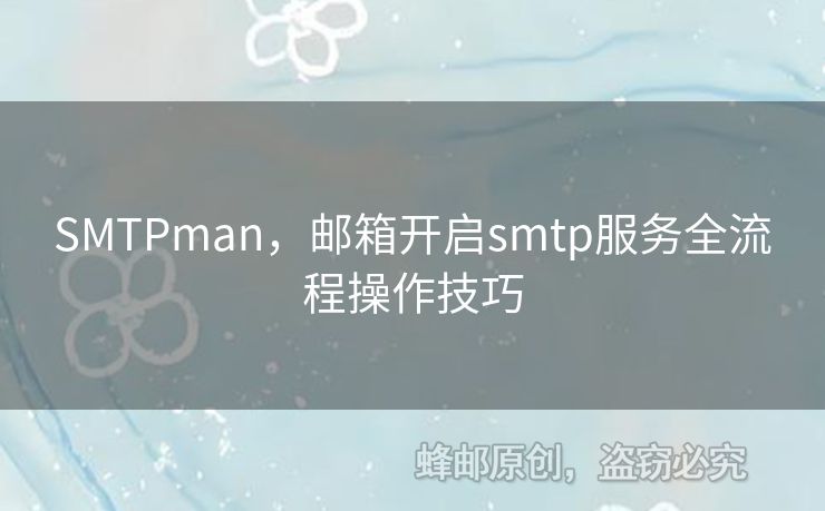 SMTPman，郵箱開啟smtp服務(wù)全流程操作技巧