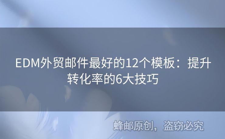 EDM外貿(mào)郵件最好的12個(gè)模板：提升轉(zhuǎn)化率的6大技巧
