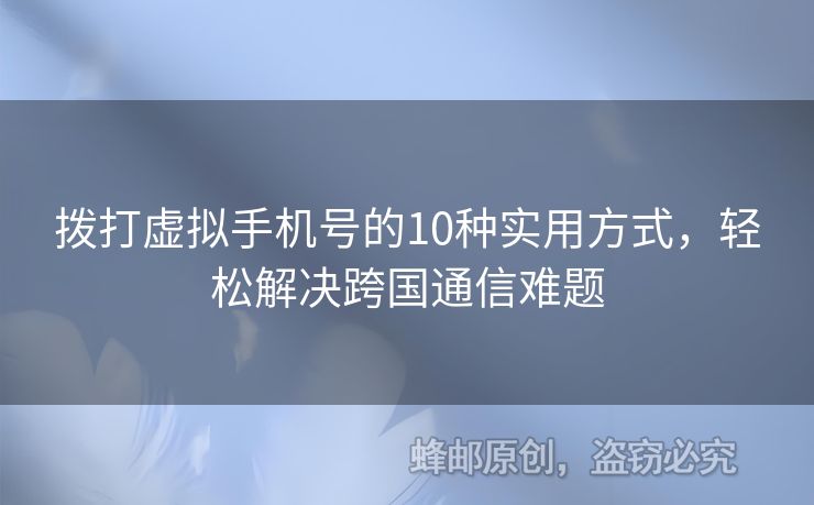 撥打虛擬手機號的10種實用方式，輕松解決跨國通信難題