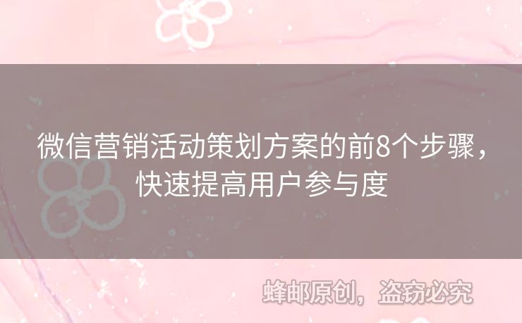 微信營(yíng)銷活動(dòng)策劃方案的前8個(gè)步驟，快速提高用戶參與度