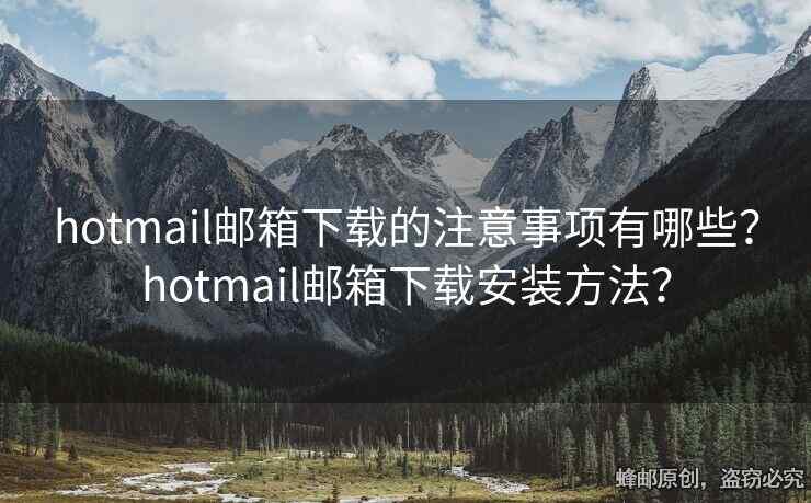 hotmail郵箱下載的注意事項有哪些？hotmail郵箱下載安裝方法？