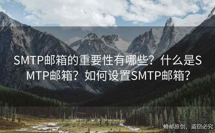 SMTP郵箱的重要性有哪些？什么是SMTP郵箱？如何設(shè)置SMTP郵箱？