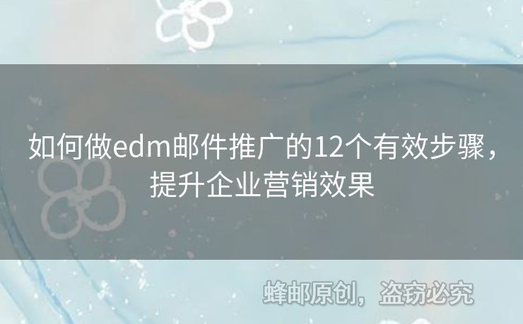 如何做edm郵件推廣的12個有效步驟，提升企業(yè)營銷效果